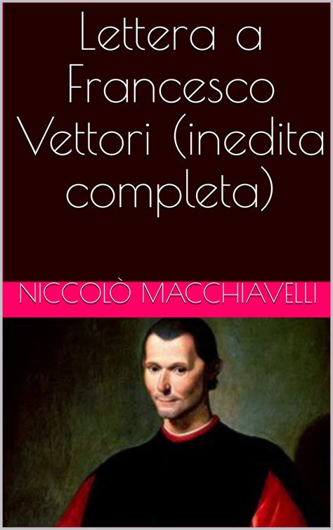 Lettera a Francesco Vettori (inedita completa) by Niccolò Macchiavelli ...