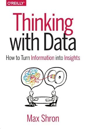 Thinking with Data: How to Turn Information Into Insights : Shron, Max ...
