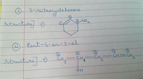 Draw the structures of: i) 3-nitrocyclohexene ii) pent-4-en-2-ol ...