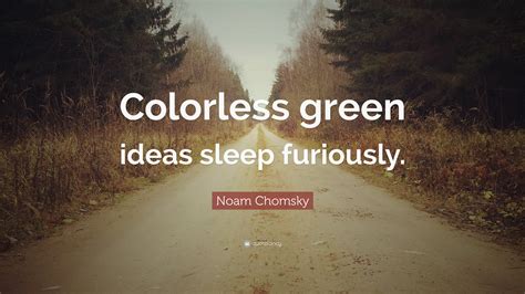 Noam Chomsky Quote: “Colorless green ideas sleep furiously.”