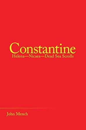 Constantine: Helena—Nicaea—Dead Sea Scrolls eBook : Mench, John: Amazon ...