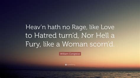 William Congreve Quote: “Heav’n hath no Rage, like Love to Hatred turn ...