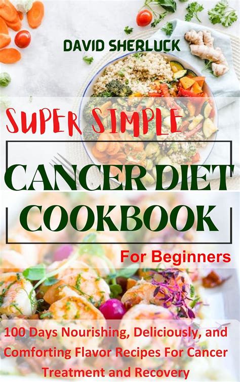 SUPER SIMPLE CANCER DIET COOKBOOK FOR BEGINNERS: 100 Days Nourishing ...