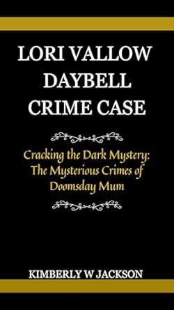 LORI VALLOW DAYBELL CRIME CASE : Cracking the Dark Mystery: The ...