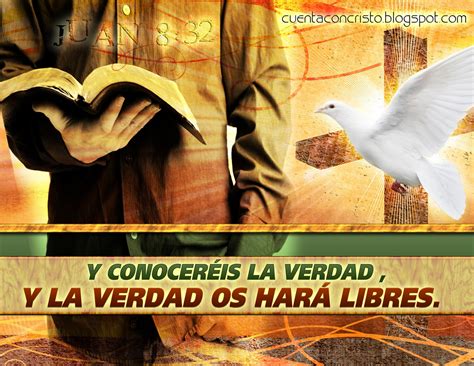 Y conoceréis la verdad, y la verdad os hará libres. Juan 8:32 ...