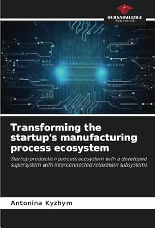 Buy Transforming the startup's manufacturing process ecosystem Book ...