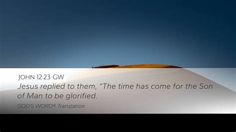 John 12:23 GW Desktop Wallpaper - Jesus replied to them, “The time has ...