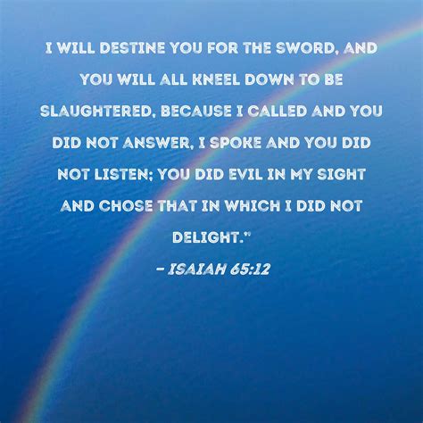 Isaiah 65:12 I will destine you for the sword, and you will all kneel ...