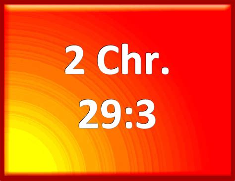 2 Chronicles 29:3 He in the first year of his reign, in the first month ...