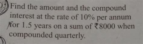 Find the amount and the compound interest at the rate of 10% per annum ...