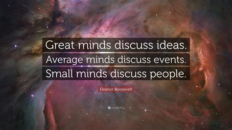 Eleanor Roosevelt Quote: “Great minds discuss ideas. Average minds ...