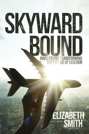 Buy Skyward Bound, Innovations Transforming the Future of Aviation Book ...