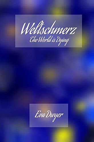 Weltschmerz: The World is Dying eBook : Dwyer, Eva, Dwyer, Mary, Zenick ...