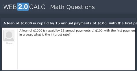 View question - A loan of $1000 is repaid by 15 annual payments of $100 ...