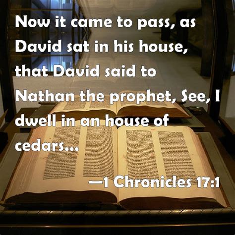 1 Chronicles 17:1 Now it came to pass, as David sat in his house, that ...