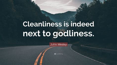 John Wesley Quote: “Cleanliness is indeed next to godliness.”
