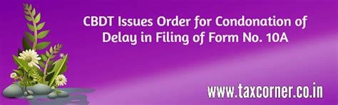 CBDT Issues Order for Condonation of Delay in Filing of Form No. 10A