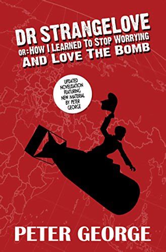 Dr Strangelove or: How I Learned to Stop Worrying and Love the Bomb ...