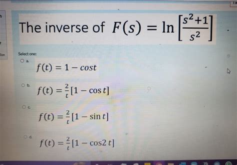 Solved The inverse of F(s)=ln[s2s2+1] f(t)=1−cost | Chegg.com