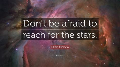 Ellen Ochoa Quote: “Don’t be afraid to reach for the stars.”