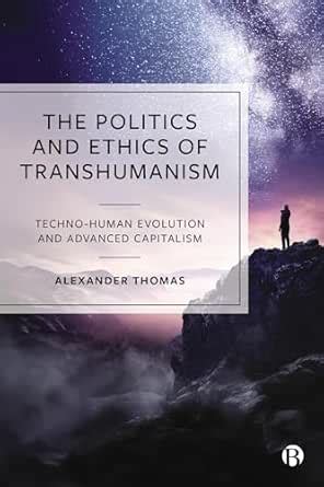 The Politics and Ethics of Transhumanism: Techno-Human Evolution and ...