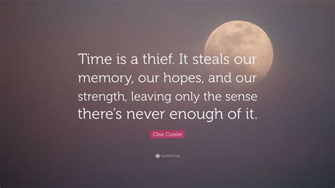 Clive Cussler Quote: “Time is a thief. It steals our memory, our hopes ...