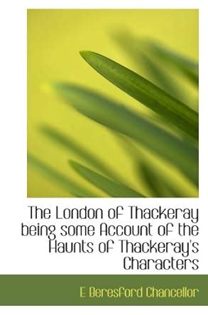 The London of Thackeray being some Account of the Haunts of Thackeray's ...