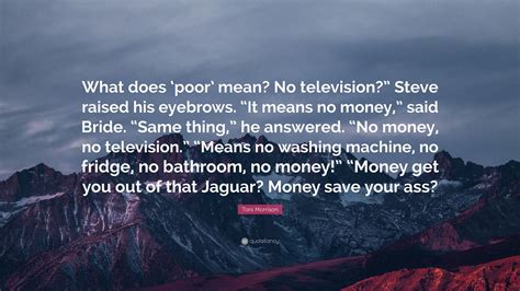 Toni Morrison Quote: “What does ‘poor’ mean? No television?” Steve ...
