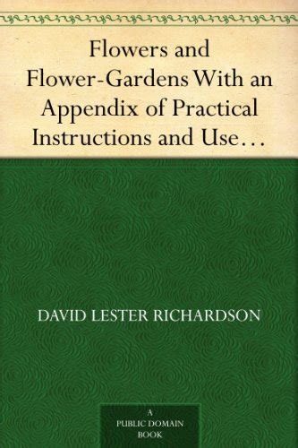 Flowers and Flower-Gardens With an Appendix of Practical Instructions ...