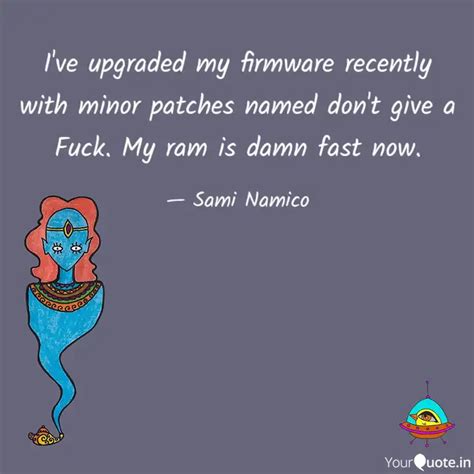 I've upgraded my firmware... | Quotes & Writings by Sami Shaik | YourQuote