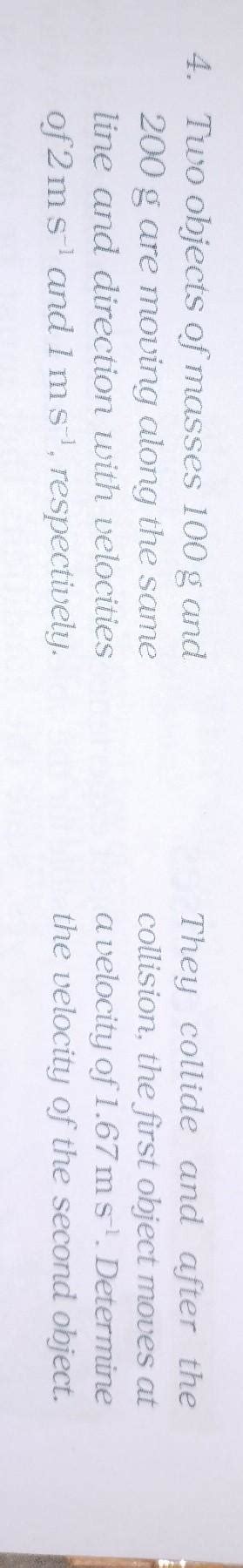 Two objects of masses 100g and 200g are moving along the same lines and ...