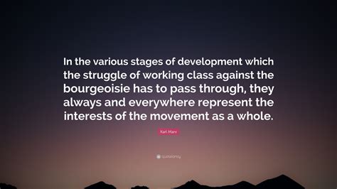 Karl Marx Quote: “In the various stages of development which the struggle of working class ...