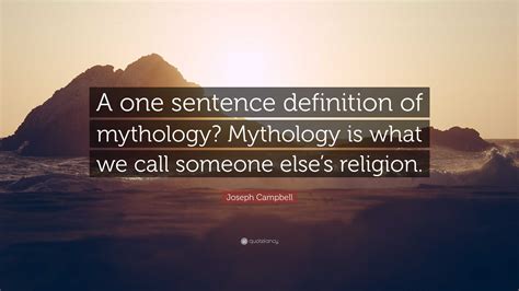 Joseph Campbell Quote: “A one sentence definition of mythology ...