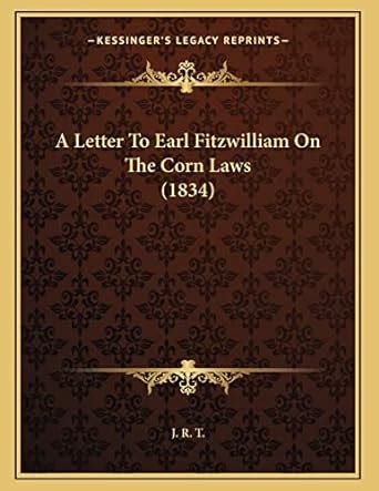 Buy A Letter to Earl Fitzwilliam on the Corn Laws (1834) Book Online at ...
