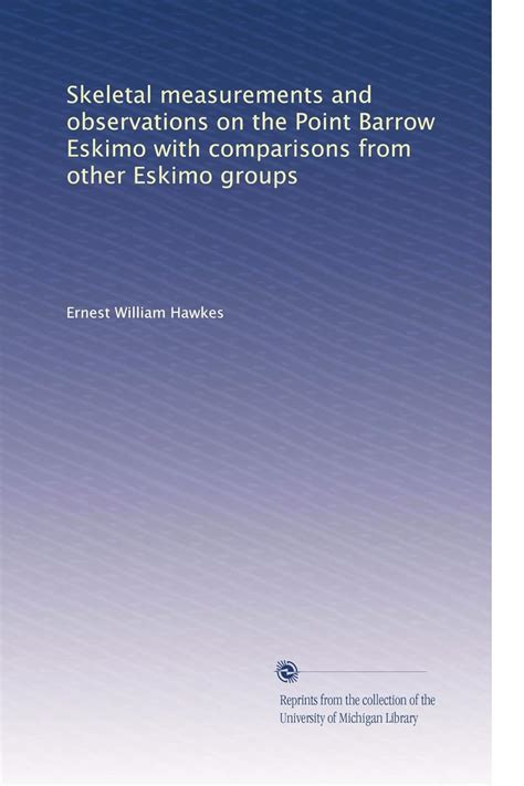 Skeletal measurements and observations on the Point Barrow Eskimo with ...
