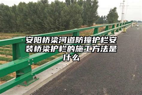 安阳桥梁河道防撞护栏安装桥梁护栏的施工方法是什么_中铭防撞护栏