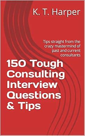 150 Tough Consulting Interview Questions & Tips : Tips straight from ...