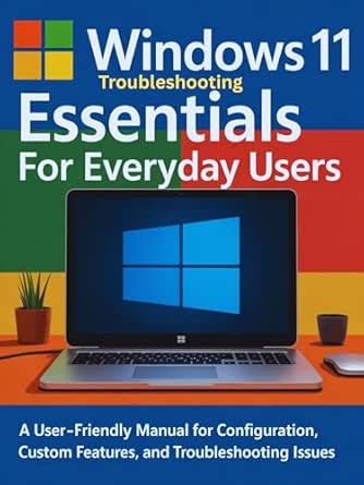 Windows 11 Troubleshooting Essentials for Everyday Users: A User ...