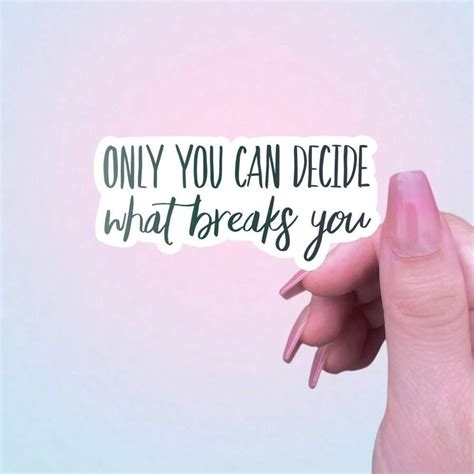 Inspirational Sticker - Only You Can Decide What Breaks You ...