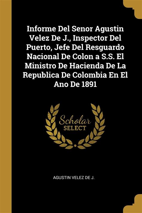 Buy Informe Del Senor Agustin Velez De J., Inspector Del Puerto, Jefe ...
