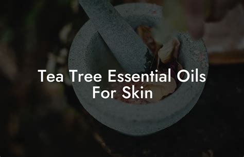 Tea Tree Essential Oils For Skin