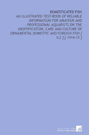 Domesticated Fish: An Illustrated Test-Book of Reliable Information for ...