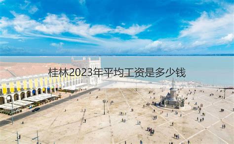 桂林2023年平均工资是多少钱 桂林市2023年最低工资标准 HR学堂【桂聘】