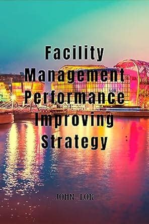 Facility Management Performance Improving Strategy eBook : John Lok ...