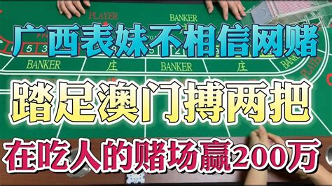 【百家乐】广西表妹不信网赌，踏足澳门搏两把，在吃人的赌场赢200万全身而退#澳门赌场#百家乐赢钱#博彩软件#狮王百家乐软件#