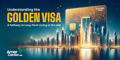 Amer Center|Understanding the Golden Visa: Your Path to Long-Term Residency