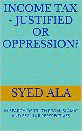 INCOME TAX - JUSTIFIED OR OPPRESSION?: IN SEARCH OF TRUTH FROM ISLAMIC ...
