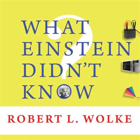 What Einstein Didn't Know: Scientific Answers to Everyday Questions ...