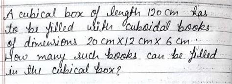 A cubical box of length 120 cm has to be filled with cuboidal books of ...