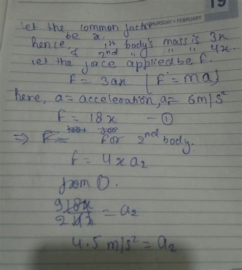 Two bodies have masses in the ratio 3:4.When a force is applied on the ...